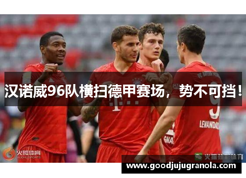汉诺威96队横扫德甲赛场，势不可挡！