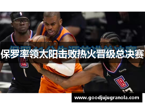 保罗率领太阳击败热火晋级总决赛