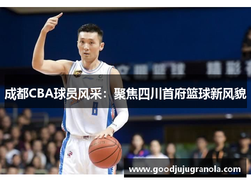 成都CBA球员风采：聚焦四川首府篮球新风貌
