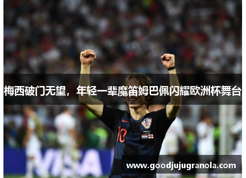 梅西破门无望，年轻一辈魔笛姆巴佩闪耀欧洲杯舞台